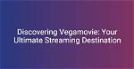 Discovering Vegamovies4K: the Ultimate Destination for Movie Enthusiasts