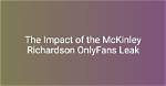 Mckinley Richardson of Leaks: a Comprehensive Insight