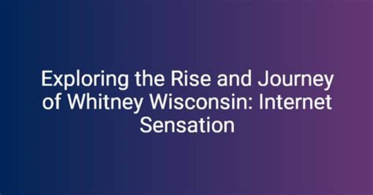 Whitney Wisconsin: the Rise and Journey of a Social Media Influencer
